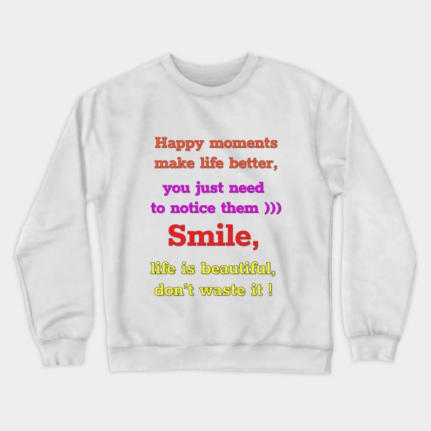 Happy moments make life better, you just need to notice them)))  Smile,  life is beautiful,  don't waste it))))) Crewneck Sweatshirt by IFED